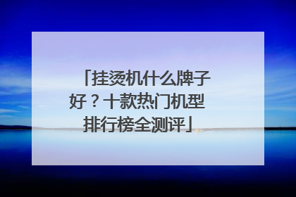 挂烫机什么牌子好？十款热门机型排行榜全测评