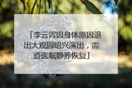 李云霄因身体原因退出大观园绍兴演出，需遵医嘱静养恢复