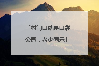 村门口就是口袋公园，老少同乐