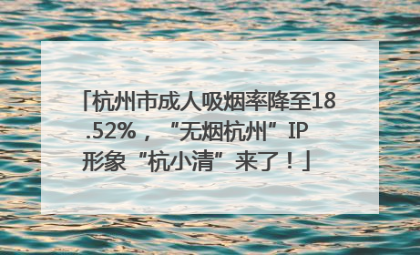 杭州市成人吸烟率降至18.52%，“无烟杭州”IP形象“杭小清”来了！