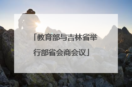 教育部与吉林省举行部省会商会议