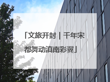文旅开封｜千年宋都舞动滇南彩翼