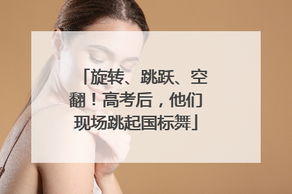 旋转、跳跃、空翻！高考后，他们现场跳起国标舞