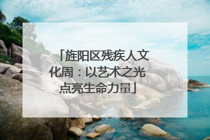 旌阳区残疾人文化周：以艺术之光点亮生命力量