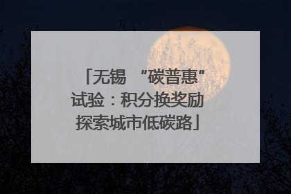 无锡 “碳普惠” 试验：积分换奖励 探索城市低碳路