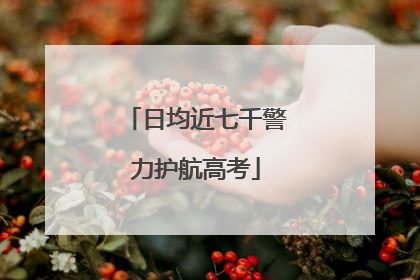 日均近七千警力护航高考