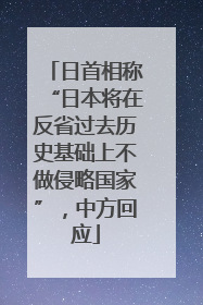 日首相称“日本将在反省过去历史基础上不做侵略国家”，中方回应