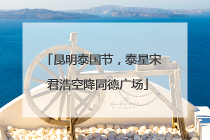 昆明泰国节，泰星宋君浩空降同德广场