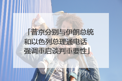 普京分别与伊朗总统和以色列总理通电话 强调重启谈判重要性