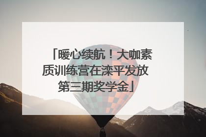 暖心续航！大咖素质训练营在滦平发放第三期奖学金