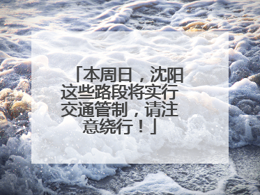 本周日，沈阳这些路段将实行交通管制，请注意绕行！