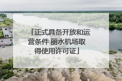 正式具备开放和运营条件 丽水机场取得使用许可证