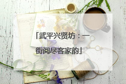 武平兴贤坊：一街阅尽客家韵
