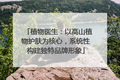 植物医生：以高山植物护肤为核心，系统性构建独特品牌形象