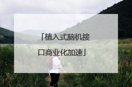 植入式脑机接口商业化加速