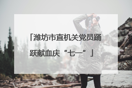 潍坊市直机关党员踊跃献血庆“七一”