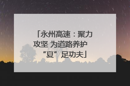 永州高速：聚力攻坚 为道路养护“夏”足功夫
