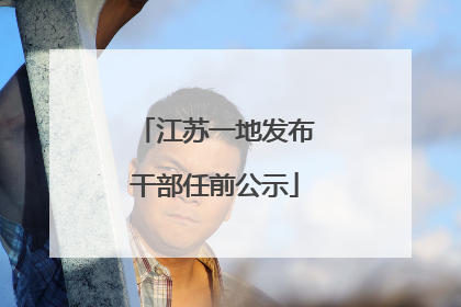 江苏一地发布干部任前公示