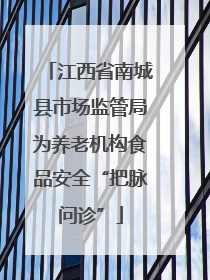 江西省南城县市场监管局为养老机构食品安全“把脉问诊”