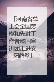 河南省总工会全国劳模和先进工作者巡回宣讲团走进安阳鹤壁