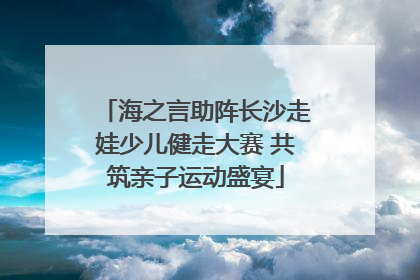 海之言助阵长沙走娃少儿健走大赛 共筑亲子运动盛宴