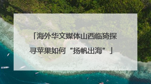 海外华文媒体山西临猗探寻苹果如何“扬帆出海”