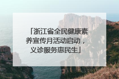 浙江省全民健康素养宣传月活动启动，义诊服务惠民生