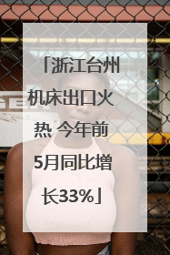 浙江台州机床出口火热 今年前5月同比增长33%