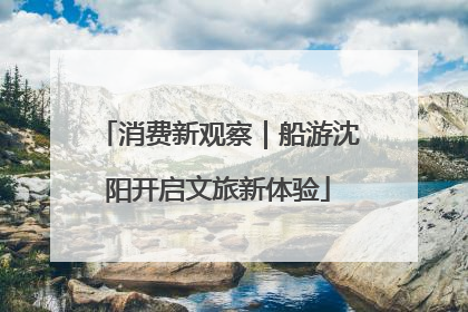 消费新观察｜船游沈阳开启文旅新体验