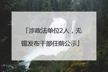 涉政法单位2人，无锡发布干部任前公示