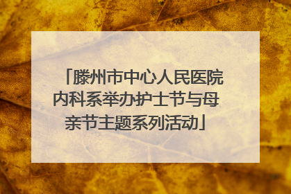 滕州市中心人民医院内科系举办护士节与母亲节主题系列活动