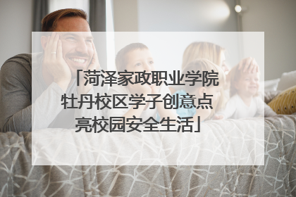菏泽家政职业学院牡丹校区学子创意点亮校园安全生活