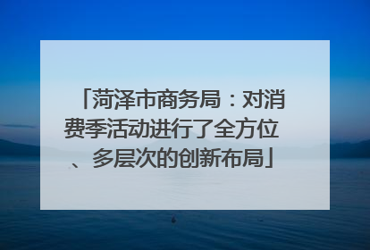 菏泽市商务局：对消费季活动进行了全方位、多层次的创新布局