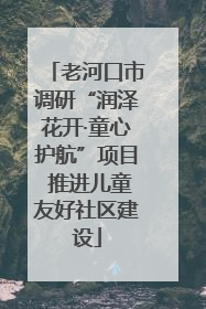老河口市调研“润泽花开·童心护航”项目 推进儿童友好社区建设