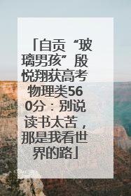 自贡“玻璃男孩”殷悦翔获高考物理类560分：别说读书太苦，那是我看世界的路