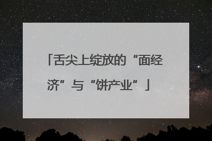 舌尖上绽放的“面经济”与“饼产业”