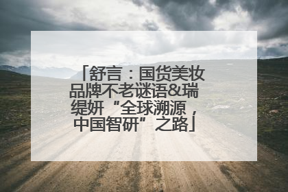 舒言：国货美妆品牌不老谜语&瑞缇妍“全球溯源，中国智研”之路