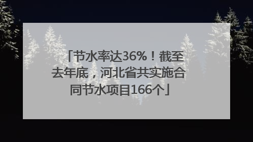 节水率达36%！截至去年底，河北省共实施合同节水项目166个