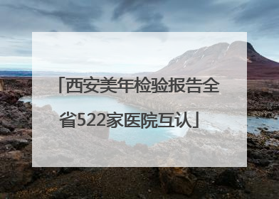 西安美年检验报告全省522家医院互认