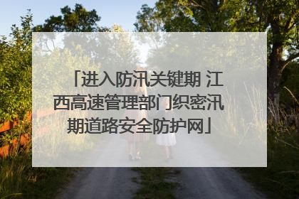 进入防汛关键期 江西高速管理部门织密汛期道路安全防护网