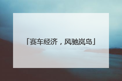 赛车经济，风驰岚岛