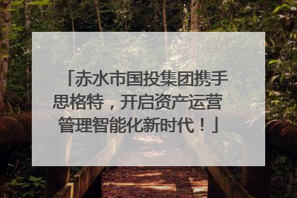 赤水市国投集团携手思格特，开启资产运营管理智能化新时代！