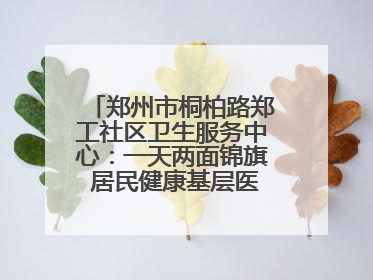 郑州市桐柏路郑工社区卫生服务中心：一天两面锦旗 居民健康基层医院守得住