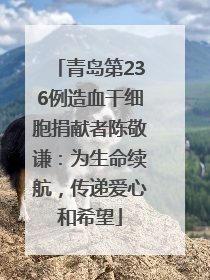 青岛第236例造血干细胞捐献者陈敬谦：为生命续航，传递爱心和希望