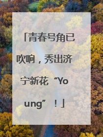 青春号角已吹响，秀出济宁新花“Young”！