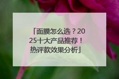 面膜怎么选？2025十大产品推荐！热评款效果分析