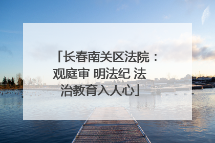长春南关区法院：观庭审 明法纪 法治教育入人心
