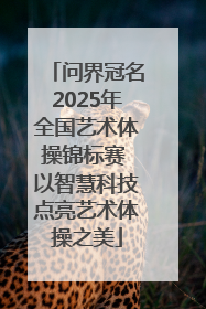 问界冠名2025年全国艺术体操锦标赛 以智慧科技点亮艺术体操之美