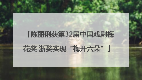 陈丽俐获第32届中国戏剧梅花奖 浙婺实现“梅开六朵”