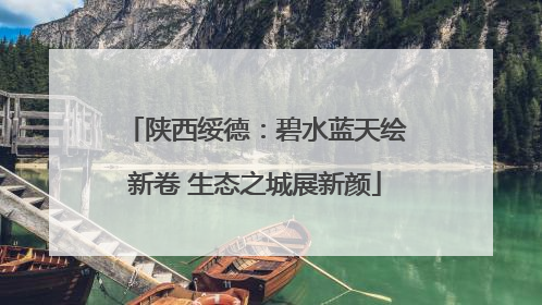 陕西绥德：碧水蓝天绘新卷 生态之城展新颜